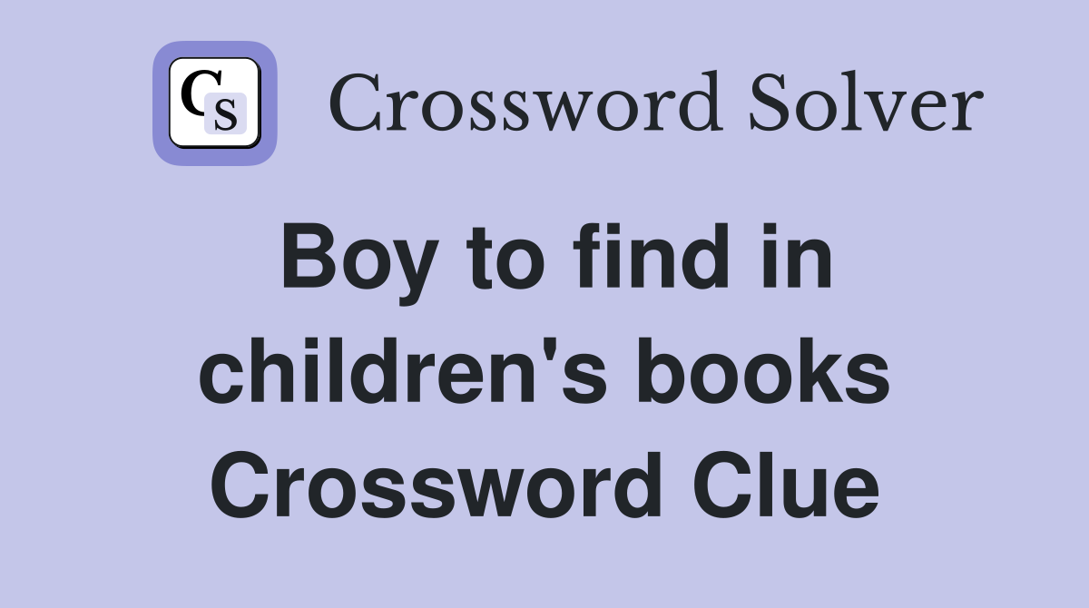 Boy to find in children's books Crossword Clue Answers Crossword Solver